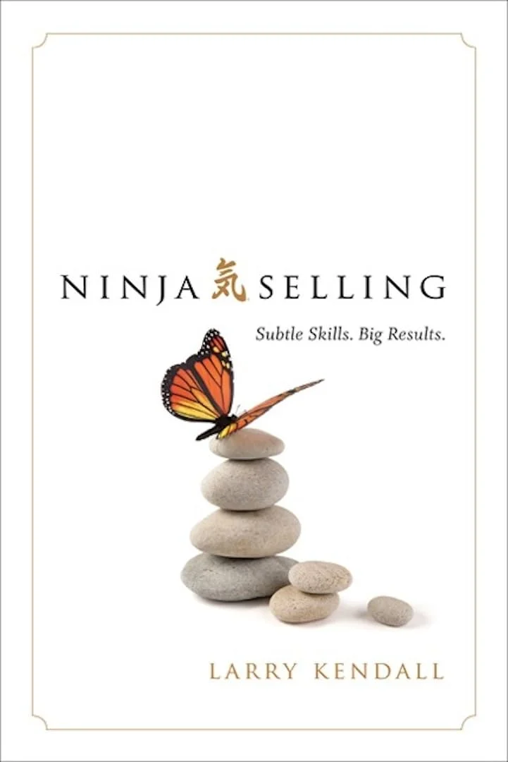 “Ninja Selling: Subtle Skills. Big Results.” — Larry Kendall