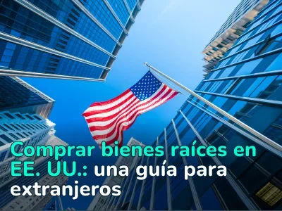  Cómo comprar bienes raíces en EE. UU.: qué deben saber los inversores extranjeros