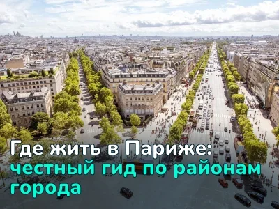 В каком округе лучше жить в Париже? Гайд по самым безопасным и опасным районам мировой столицы моды