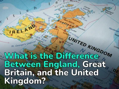 How Is England Different from Great Britain? How Not to Confuse These Different Names