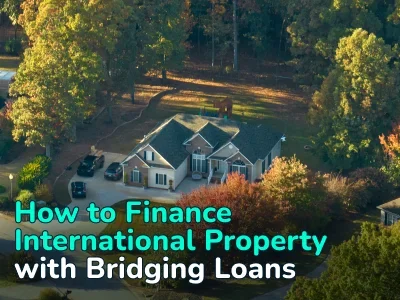 Financing Your First International Property with a Bridging Loan: What to Expect