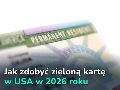 Jak zdobyć zieloną kartę w USA 2026: kiedy złożyć wniosek, co wziąć pod uwagę i dlaczego może zostać odrzucona