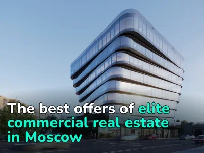 The Best Premium Commercial Real Estate Offers in Moscow