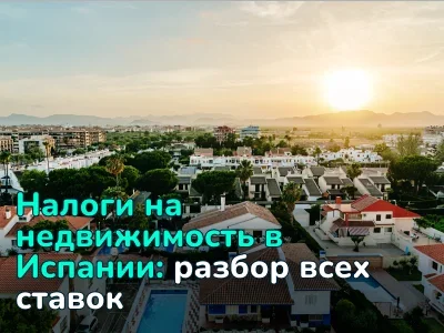Налоги на недвижимость в Испании: покупка, владение, продажа — полный гид