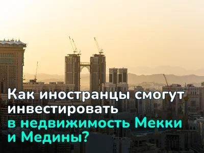 Саудовская Аравия открывает Мекку и Медину для иностранных инвестиций? Выяснили подробности