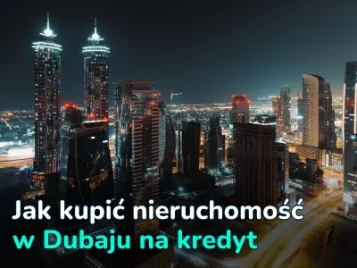 Kredyt hipoteczny w Dubaju dla nierezydentów. Jak kupić nieruchomość na kredyt