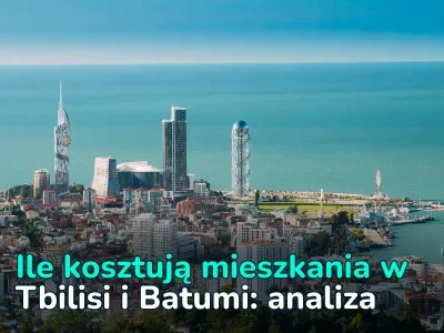 Trendy na rynku nieruchomości w Gruzji: Porównanie cen w Tbilisi i Batumi