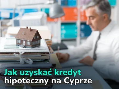 Kredyt hipoteczny na Cyprze. Jak uzyskać pożyczkę na zakup nieruchomości na Cyprze