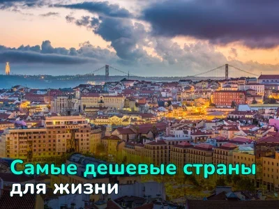 Самые дешевые страны для жизни: где можно комфортно жить с $300-900 в месяц