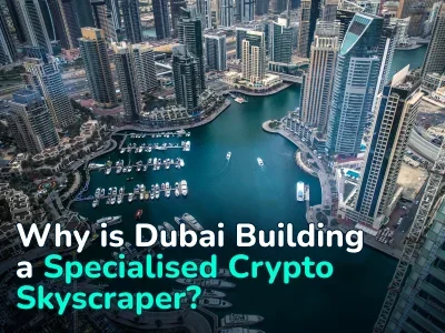 Why is Dubai Building a Specialised Crypto Skyscraper?